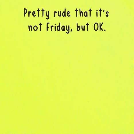 Pretty rude that it's not Friday, but OK | sticky notes